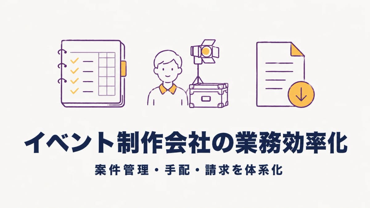 イベント制作会社の業務効率化|案件管理・手配・請求の打ち手を体系化