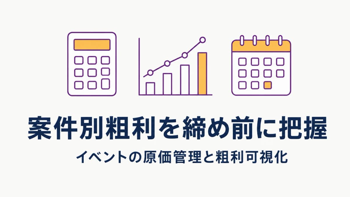 イベントの原価管理と案件別粗利の把握方法|締め後では遅い理由と仕組み